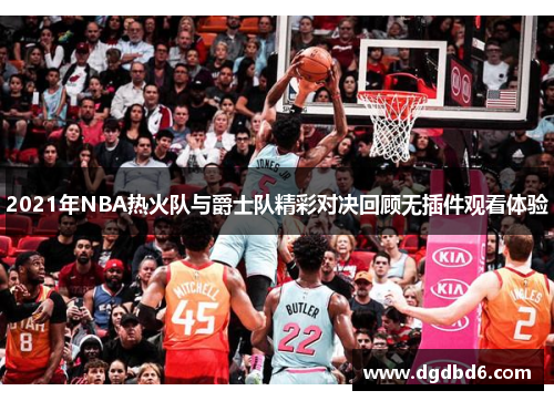 2021年NBA热火队与爵士队精彩对决回顾无插件观看体验