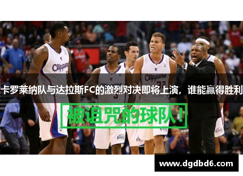 卡罗莱纳队与达拉斯FC的激烈对决即将上演，谁能赢得胜利